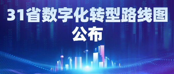 31省數(shù)字化轉(zhuǎn)型路線圖公布?。?022）